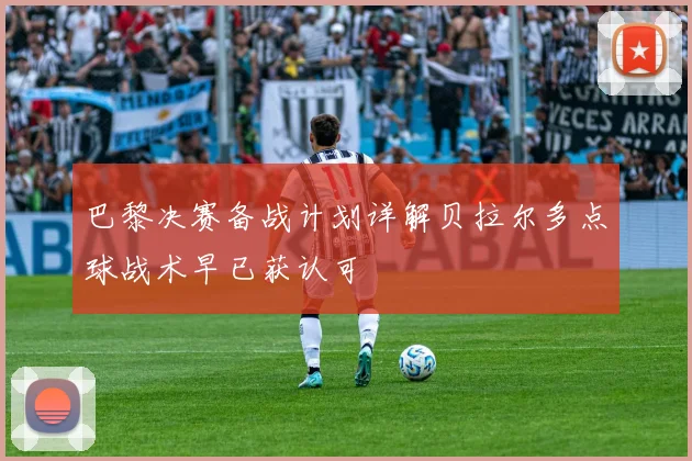 巴黎决赛备战计划详解贝拉尔多点球战术早已获认可